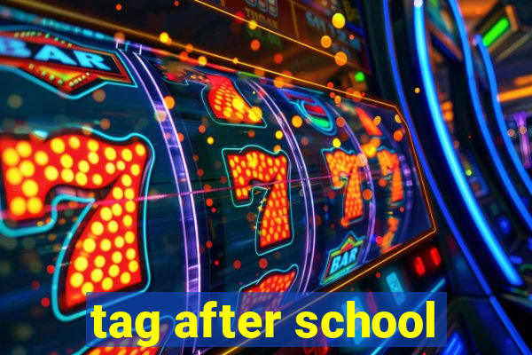 tag after school